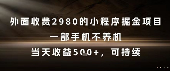 外面收费2980的小程序掘金项目，一部手机不养机，当天收益5张+，可持续【揭秘】-云分享