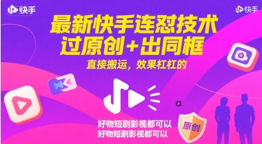 最新快手连怼技术，过原创+出同框，直接搬运，效果杠杠的，好物短剧影视都可以-无忧云创