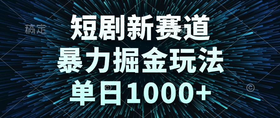 短剧新赛道，暴力掘金玩法，单日1000+-苏宇云网创