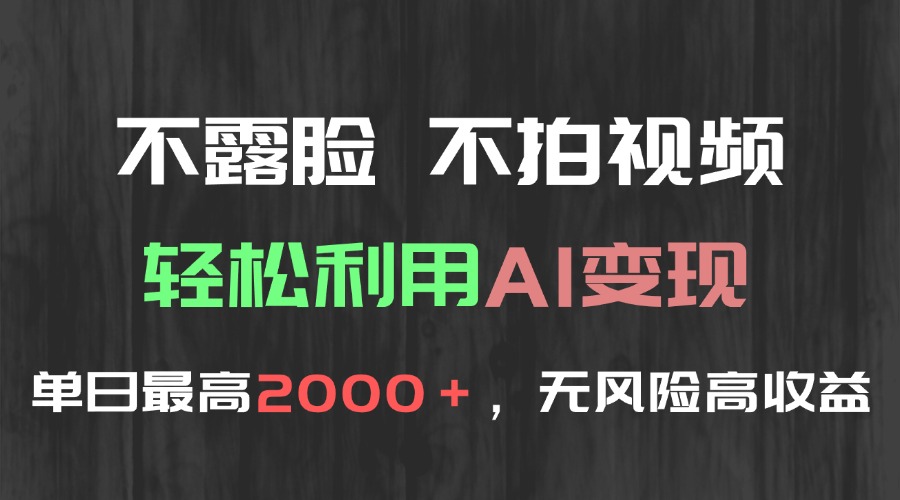 不露脸，不拍视频，轻松利用AI变现，单日最高2000＋，无风险高利润-蔚蓝分享