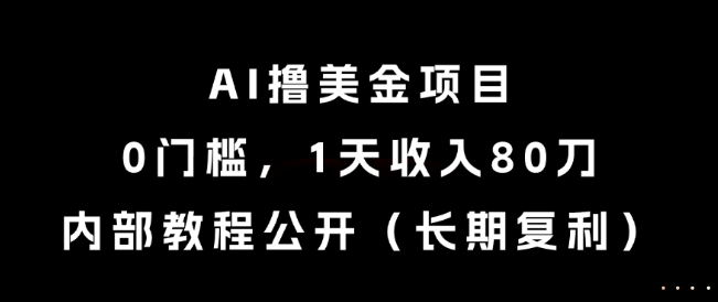 AI撸美金项目，0门槛，1天收入80刀，内部教程公开(长期复利)【揭秘】-网创前栈