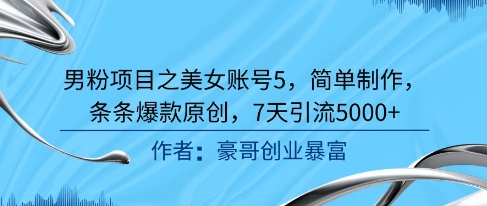 男粉项目之美女账号5，简单制作，条条爆款原创，7天引流5000+-创云资源分享创云网创