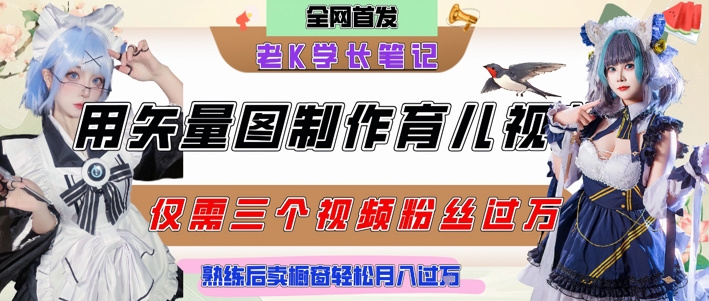 用矢量图制作育儿知识，条条爆款，每条点赞破万，实操仅需10分钟，卖育儿资料轻松月入过1W-揭秘人网创