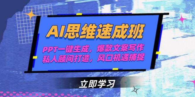 AI思维速成班，PPT一键生成，爆款文案写作，私人顾问打造，风口机遇捕捉-优优云网创