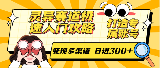 灵异赛道极速入门攻略，打造专属账号，变现多渠道 日进300+-风云分享