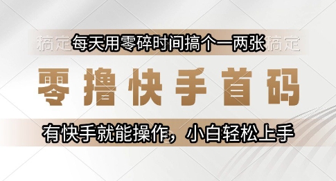 零撸快手首码，每天用零碎时间搞个一两张，有快手就能操作小白轻松上手【揭秘】-项目宝