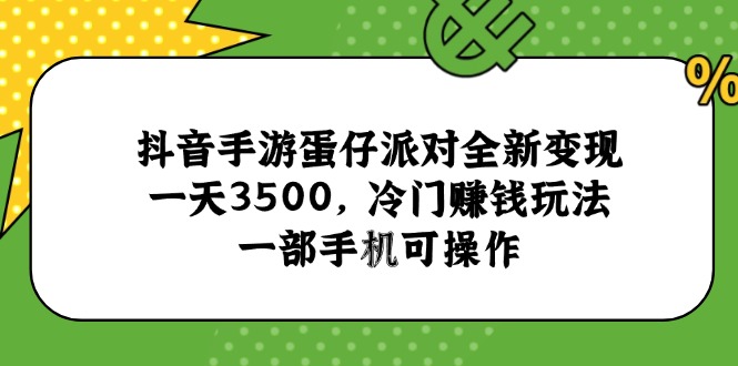 抖音手游蛋仔派对全新变现，一天3500，冷门赚钱玩法，一部手机可操作-追梦云网创，专注互联网经验分享！