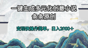 一键生成多元化创意小说，条条原创，变现快操作简单，日入2k+【揭秘】-易创网