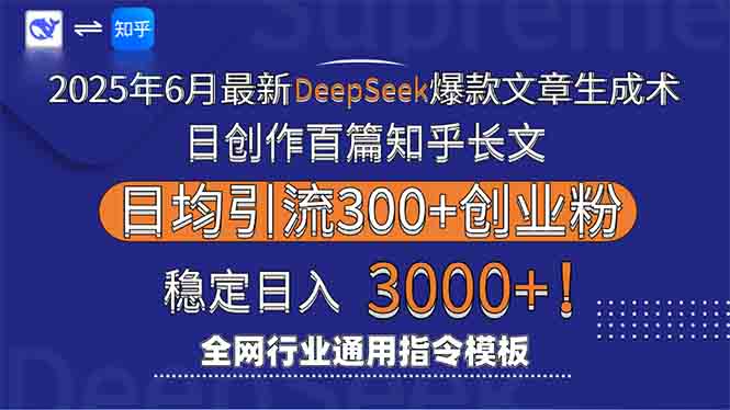 2025年6月最新Deepseek爆款文章生成术：日创作百篇知乎长文，日均引流3000-易创网