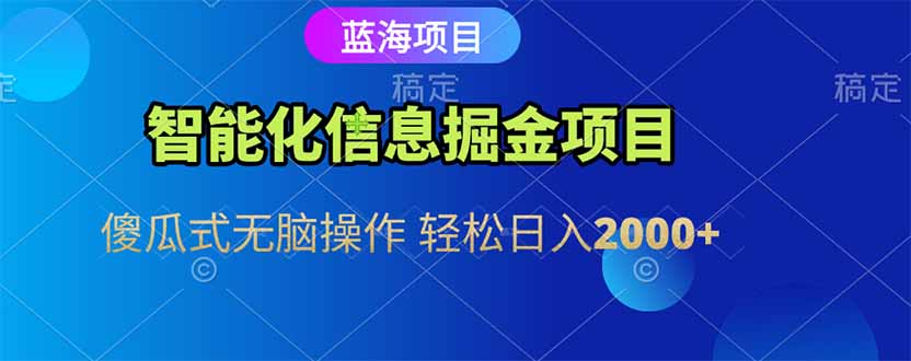 智能化信息蓝海掘金项目 傻瓜式无脑操作 轻松日入2000+-优创网