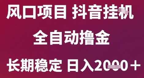 风口项目，六月最新玩法抖音无人挂G，全自动撸金，长期稳定 日入2k+【揭秘】-优创网
