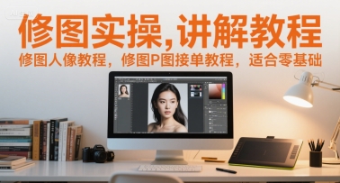 修图实操讲解教程，修图人像教程，修图P图接单教程，适合零基础-追梦云网创，专注互联网经验分享！