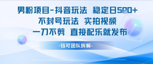 男粉项目抖音玩法稳定日收5张实拍视频一刀不剪直接配乐就发布不封号玩法-追梦云网创，专注互联网经验分享！