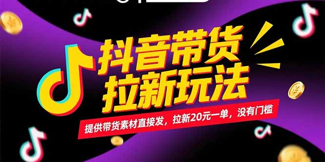 抖音带货拉新玩法，提供带货素材直接发，拉新20元一单，没有门槛-青年云网创