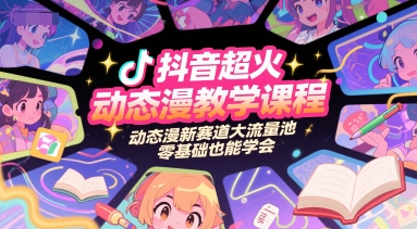 抖音超火动态漫教学课程，动态漫新赛道大流量池，零基础也能学会-网创前栈
