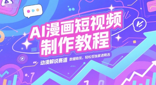 AI漫画短视频制作教程，动漫解说赛道，数据稳定且流量高，轻松签独家进精选-追梦云网创，专注互联网经验分享！