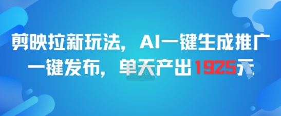 剪映拉新玩法，AI一键生成推广，一键发布，单天最高产出1925-大柠檬网创