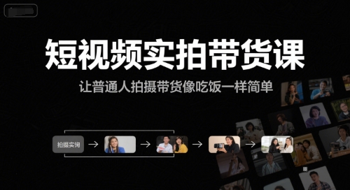 短视频实拍带货课，让普通人拍摄带货像吃饭一样简单-清风云