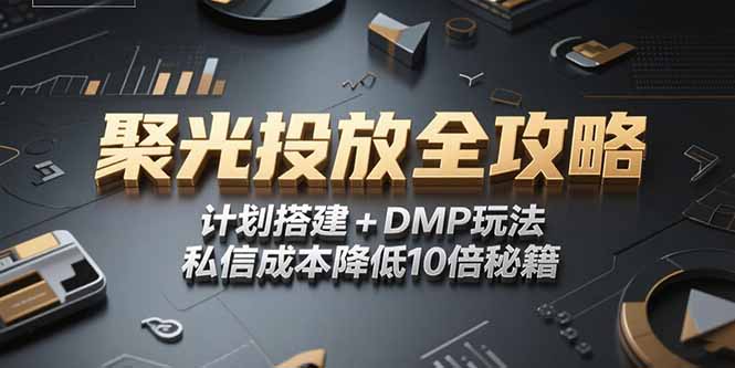 2025小红书聚光投放全攻略，计划搭建+DMP玩法，私信成本降低10倍秘籍-云网创