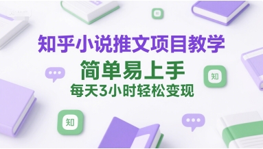 知乎小说推文项目教学，简单易上手，每天3小时轻松变现-苏宇网创
