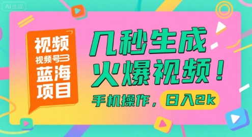 视频号蓝海项目，几秒生成火爆视频，手机操作，日入2k【揭秘】-一五七云网创