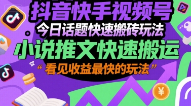 抖音快手视频号今日话题快速搬砖玩法，小说推文快速搬运，看见收益最快的玩法-易创网