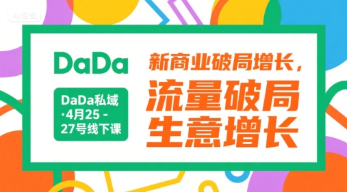 DaDa私域·4月25-27号线下课，新商业破局增长，流量破局，生意增长-一五七云网创