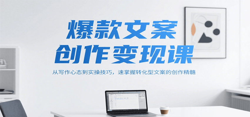 爆款文案创作变现课，从写作心态到实操技巧，速掌握转化型文案的创作精髓-ACE云网创