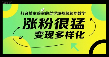 抖音博主简单的哲学短视频制作教学，涨粉很猛，变现多样化-智云网创