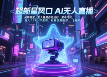 超新星风口无人直播，长期稳定，无人看顾自动运行，菜鸟可玩，日入1.3k，可复制，批量收益翻倍-智云网创