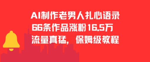 AI制作老男人扎心语录，66作品涨粉16.5w，流量真猛，保姆级教程-优优云网创