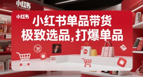 小红书单品带货，极致选品，打爆单品-优优云网创