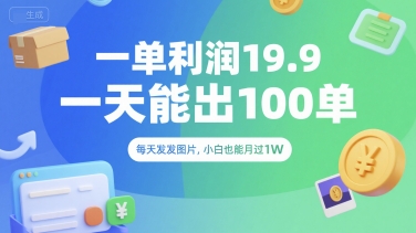 一单利润19.9 一天能出100单，每天发发图片，小白也能月入过1W【揭秘】-云客轻创