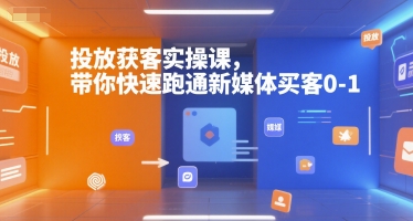 投放获客实操课，带你快速跑通新媒体买客0-1-网创宝