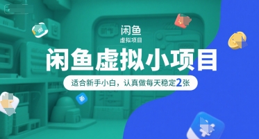 闲鱼虚拟小项目，操作简单，适合新手小白，认真做每天稳定2张-大宝网创