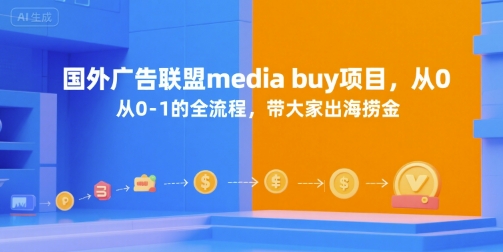 国外广告联盟media buy项目，从0-1的全流程，带大家出海捞金-大柠檬网创