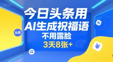 今日头条用AI生成祝福语，不用拍摄，不用露脸，3天8张+-大宝网创