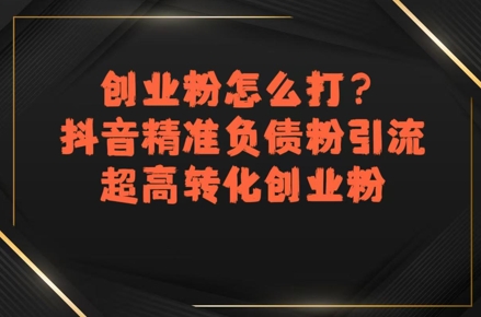 创业粉怎么打？抖音精准负债粉引流，超高转化创业粉-锋云创