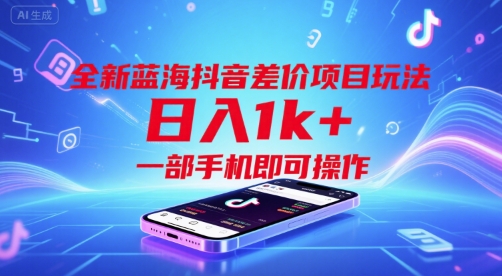全新蓝海抖音差价项目玩法，日入1k+，一部手机即可操作【揭秘】-仰望云网创