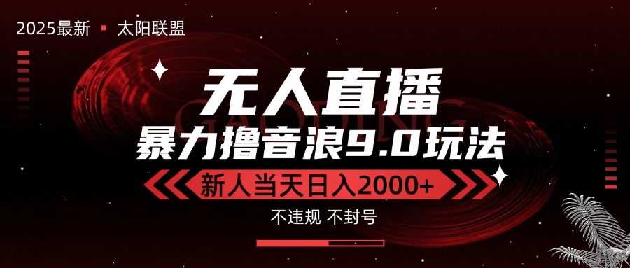 最新抖音无人直播撸音浪独家9.0玩法，防封智能黑科技，新手当天日入2000+-仰望云网创