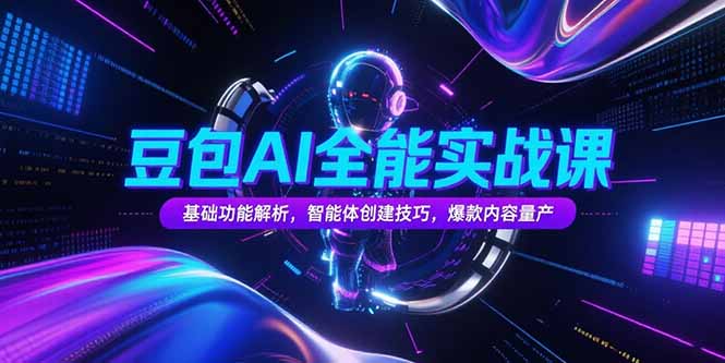 豆包AI全能实战课，基础功能解析，智能体创建技巧，爆款内容量产-起鸣助创社