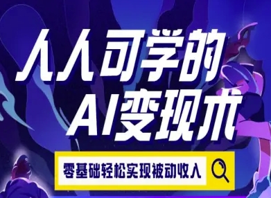 人人可学的AI变现术，零基础轻松实现被动收入-云分享