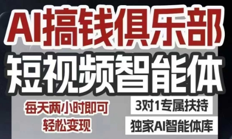 AI搞钱俱乐部短视频智能体，AI智能体实战，抖音+小红书双项目，每天两小时即可轻松变现-易创网