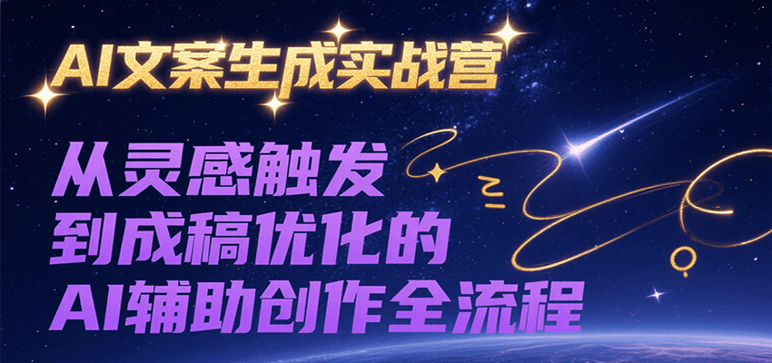 AI文案生成实战营，从灵感触发到成稿优化的AI辅助创作全流程-空青云网创