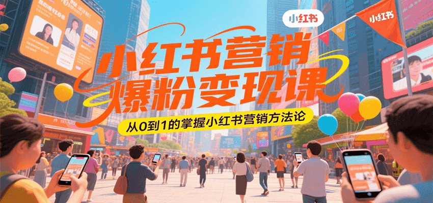 小红书营销爆粉变现课，从0到1的掌握小红书营销方法论-网创宝