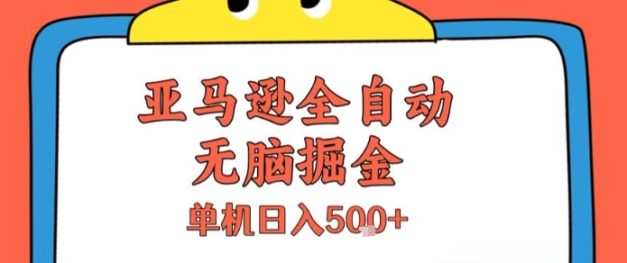 亚马逊全自动无脑掘金，无需人工，单机日入5张+【揭秘】-大宝网创