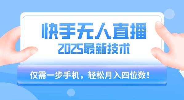 【快手无人直播】2025年最新玩法，只需一部手机，轻松月入四位数【揭秘】-云分享