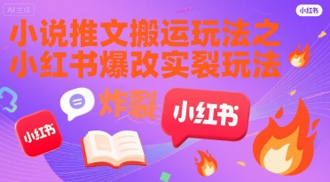 小说推文搬运玩法之小红书，小红书爆改实长炸裂玩法-墨渊云网创