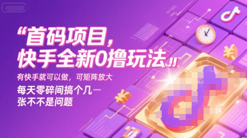 首码项目，快手全新0撸玩法，有快手就可以做，可矩阵放大，每天零碎时间搞个几张不是问题【揭秘】-墨渊云网创
