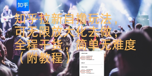 知乎拉新自撸玩法，可无限放大化去做，全程干货，简单无难度(附教程)-云熙网创